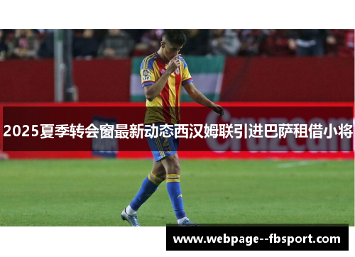 2025夏季转会窗最新动态西汉姆联引进巴萨租借小将 2025夏季转会窗最新动态西汉姆联引进巴萨租借小将