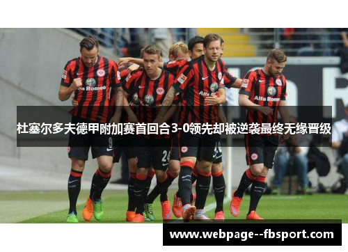 杜塞尔多夫德甲附加赛首回合3-0领先却被逆袭最终无缘晋级