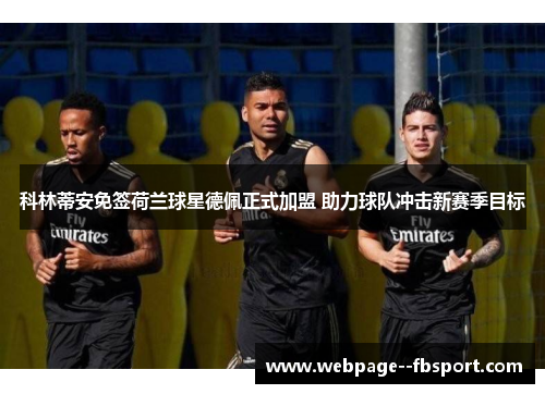 科林蒂安免签荷兰球星德佩正式加盟 助力球队冲击新赛季目标 科林蒂安免签荷兰球星德佩正式加盟 助力球队冲击新赛季目标