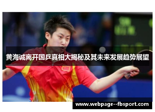 黄海诚离开国乒真相大揭秘及其未来发展趋势展望