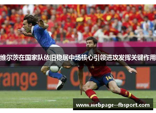 维尔茨在国家队依旧稳居中场核心引领进攻发挥关键作用