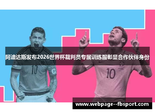 阿迪达斯发布2026世界杯裁判员专属训练服彰显合作伙伴身份 阿迪达斯发布2026世界杯裁判员专属训练服彰显合作伙伴身份