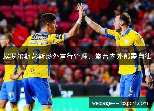 埃罗尔斯彭斯场外言行管理,拳台内外都需自律 埃罗尔斯彭斯场外言行管理,拳台内外都需自律