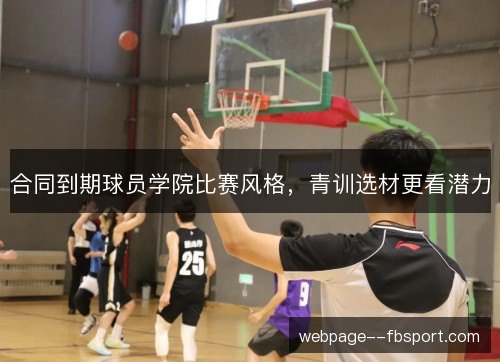 合同到期球员学院比赛风格,青训选材更看潜力 合同到期球员学院比赛风格,青训选材更看潜力